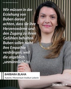 Frauen werden für bewiesene Leistung befördert, Männer für das, von dem wir glauben, dass sie es vielleicht einmal leisten werden. In ihrem neuen Buch Funkenschwestern beschreibt Barbara Blaha, warum Männer im Gegensatz zu Frauen von Geburt an unter einem „Kompetenzverdacht“ stehen – und welche Folgen das in Schule, Beruf und Gesellschaft hat. Im Podcast-Interview mit Kontrast spricht Blaha über die vielen „Lücken“, die das Leben von Frauen mühsamer machen: Die Einkommenslücke, die ungleiche Verteilung von Hausarbeit und Freizeit, schlechter wirkende Medikamente und die Gewalt, die wir als Gesellschaft schlicht in Kauf nehmen, solange sie „nur“ gegen Frauen gerichtet ist. Gleichzeitig richtet Blaha den Blick nach vorne. Feminismus, sagt sie, kann nicht heißen, Männer auszuschließen. Wir müssen sie zu Verbündeten machen. Denn nur so machen wir unsere Gesellschaft gerechter und für alle besser. Zitat: Wir müssen in der Erziehung von Buben darauf achten, dass sie ihre Herzenswärme und den Zugang zu ihren Gefühlen behalten. Buben sollen nicht ihre Empathie verdrängen, weil die angeblich "unmännlich" ist. Barbara Blaha