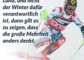 Marcel Hirscher ist einer der erfolgreichsten österreichischen Skirennläufer der Geschichte und prägte in seiner Disziplin eine ganze Generation. Abseits der Piste meldete er sich auch gesellschaftspolitisch zu Wort. Er ermutigt die Menschen in Österreich aufzustehen und zu zeigen: Die Mehrheit ist gegen Hass und Hetze! Zitat: Wenn es kälter wird in unserem Land, und nicht der Winter dafür verantwortlich ist, dann gilt es zu zeigen, dass die große Mehrheit anders denkt. Marcel Hirscher