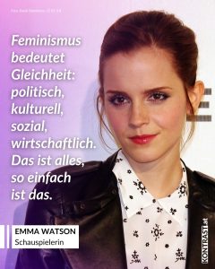Die britische Schauspielerin Emma Watson wurde als Hermine Granger in den Harry Potter-Filmen weltberühmt – eine Rolle, die sie zur Ikone einer ganzen Generation machte. Doch Watson hat sich längst über Filmrollen hinaus einen Namen gemacht: Sie studierte an der Brown University und jetzt in Oxford, setzt sich für nachhaltige Mode ein und nutzt ihre Reichweite für gesellschaftliche Themen. Besonders bekannt ist ihr Engagement bei der UNO: Als UN-Sonderbotschafterin für Frauenrechte startete sie die Kampagne HeForShe, die sich für Gleichberechtigung einsetzt. Watson ist eine laute Stimme im Kampf für Geschlechtergleichheit. Zitat: Feminismus bedeutet Gleichheit: politisch, kulturell, sozial, wirtschaftlich. Das ist alles, so einfach ist das. Emma Watson