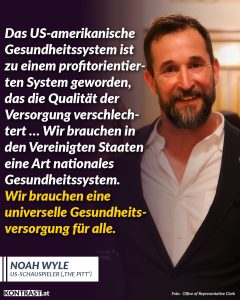 Noah Wyle ist ein US-Schauspieler und Produzent, der vor allem durch „Emergency Room“ bekannt wurde. Aktuell spielt er in der Serie „The Pitt“. Dort verkörpert er einen Arzt in einer unterbesetzten Notaufnahme. In einem Interview mit dem "Hollywood Reporter" redet er offen über Probleme im US-Gesundheitssystem. Er kritisiert, dass Versicherungen eine zentrale Rolle spielen und oft über Algorithmen entscheiden, welche Behandlung möglich ist. Das führt mitunter dazu, dass wirtschaftliche Interessen wichtiger sind als die Qualität der Versorgung. Wyle fordert eine staatliche Gesundheitsversorgung für alle. Zitat: Das US-amerikanische Gesundheitssystem ist zu einem profitorientierten System geworden, das die Qualität der Versorgung verschlechtert... Wir brauchen in den Vereinigten Staaten eine Art nationales Gesundheitssystem. Wir brauchen eine universelle Gesundheitsversorgung für alle. Noah Wyle