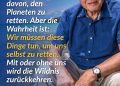 David Attenborough ist einer der bekanntesten Naturforscher und Tierfilmer der Welt. Seit mehr als 70 Jahren bringt der Brite Millionen Menschen die Schönheit und Vielfalt der Natur näher. Mit Dokumentationen wie „Life on Earth“ revolutionierte er das Genre der Naturdokumentation und machte Wissenschaft für ein Massenpublikum verständlich. Attenborough wurde für seine Arbeit mehrfach ausgezeichnet, unter anderem mit Emmy- und BAFTA-Awards, und von Queen Elizabeth zum Ritter geschlagen. Im Laufe seines Lebens wurde er auch zu einer der wichtigsten Stimmen im Kampf gegen die Klimakrise und den Verlust der Artenvielfalt. Zitat: Wir sprechen oft davon, den Planeten zu retten. Aber die Wahrheit ist: Wir müssen diese Dinge tun, um uns selbst zu retten. Mit oder ohne uns wird die Wildnis zurückkehren. David Attenborough