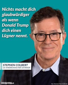 Der US-amerikanische Satiriker und Moderator Stephen Colbert wurde durch seine Auftritte in der "Daily Show" und sein eigenes Format "The Colbert Report" bekannt. Seit 2015 moderiert er "The Late Show". Er ist dort dafür bekannt, Tagespolitik mit messerscharfem Witz zu kommentieren. Am 21. Mai geht er dort zum letzten Mal auf Sendung. Zitat: Nichts macht dich glaubwürdiger als wenn Donald Trump dich einen Lügner nennt. Stephen Colbert