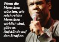 Chris Rock wurde mit Stand-up-Comedy bekannt, in der er auch Rassismus, Politik, Popkultur und soziale Ungleichheit aufgegriffen hat – Themen, die er mit Tempo, Wut und Witz auf die Bühne brachte. Später machte er sich auch im Fernsehen und Film einen Namen, unter anderem mit der Serie "Everybody Hates Chris", mehreren "HBO"-Specials und als Gastgeber der Oscars. Chris Rock wurde mehrfach für seine Arbeit ausgezeichnet, unter anderem mit vier Emmys und drei Grammys. Zitat: Wenn die Menschen wüssten, wie reich reiche Menschen wirklich sind, gäbe es Aufstände auf den Straßen. Chris Rock