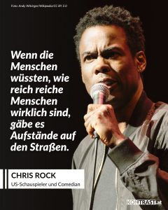 Chris Rock wurde mit Stand-up-Comedy bekannt, in der er auch Rassismus, Politik, Popkultur und soziale Ungleichheit aufgegriffen hat – Themen, die er mit Tempo, Wut und Witz auf die Bühne brachte. Später machte er sich auch im Fernsehen und Film einen Namen, unter anderem mit der Serie "Everybody Hates Chris", mehreren "HBO"-Specials und als Gastgeber der Oscars. Chris Rock wurde mehrfach für seine Arbeit ausgezeichnet, unter anderem mit vier Emmys und drei Grammys. Zitat: Wenn die Menschen wüssten, wie reich reiche Menschen wirklich sind, gäbe es Aufstände auf den Straßen. Chris Rock